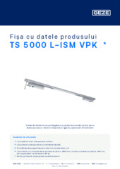 TS 5000 L-ISM VPK  * Fișa cu datele produsului RO